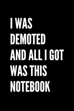 i was demoted and all i got was this notebook 120 pages 6 x 9 1st edition e ataie b0cm9w41v3