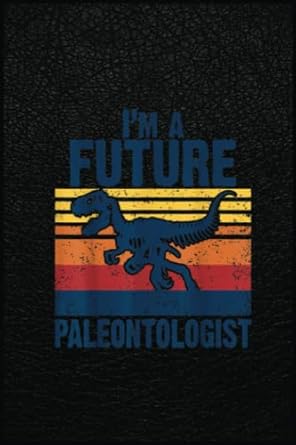 im a future paleontologist vintage paleontology dinosaurs a prehistoric tool for modern times 1st edition