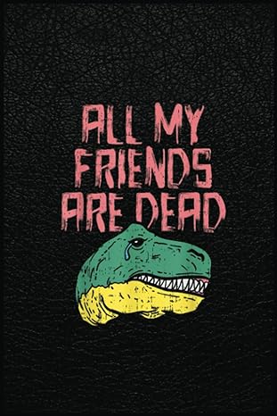 my friends are dead funny dinosaur paleontologist a prehistoric tool for modern times 1st edition dawn