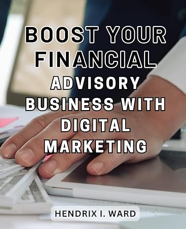 boost your financial advisory business with digital marketing powerful strategies to grow your financial