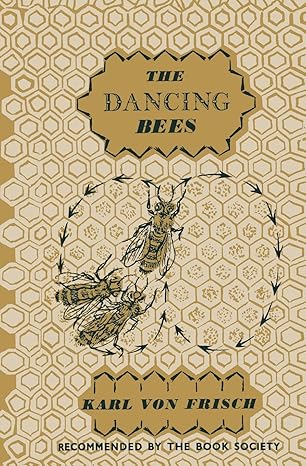 the dancing bees an account of the life and senses of the honey bee 1st edition karl frisch 370914549x,
