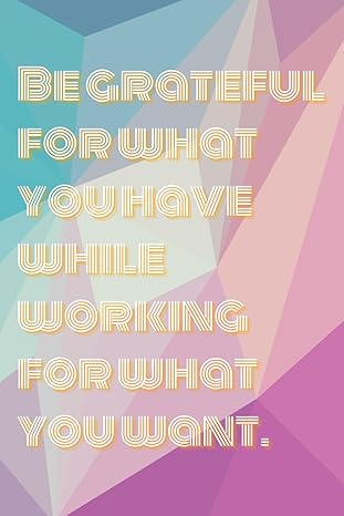 inspirational quote motivational notebook be grateful for what you have while working for what you want lined