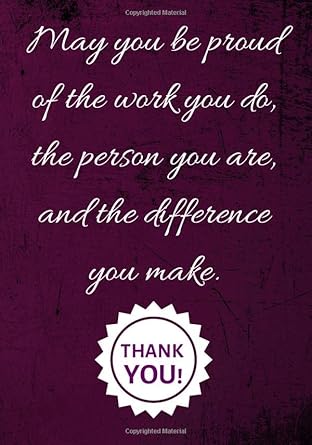 may you be proud of the work you do the person you are and the difference you make thank you employee