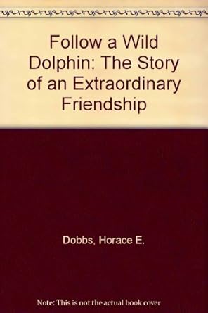 follow a wild dolphin the story of an extraordinary friendship revised edition horace e dobbs 0285629735,