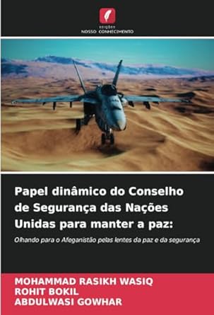 papel dinamico do conselho de seguranca das nacoes unidas para manter a paz olhando para o afeganistao pelas