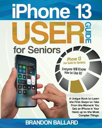 iphone 13 user guide for seniors a unique book to learn the first steps to take from the moment you get an