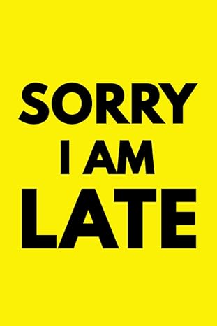 sorry i am late funny sarcastic apology blank lined novelty gift for friends family students kids loved ones