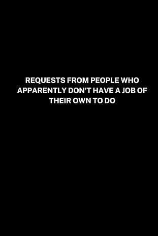 requests from people who apparently don t have a job of their own to do funny notebooks business work humor