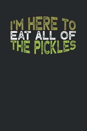 im here to eat all of the pickles funny cucumber pickle lover quotes blank and lined notebook journal for