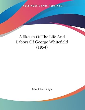a sketch of the life and labors of george whitefield 1st edition john charles ryle bp 1437468071,