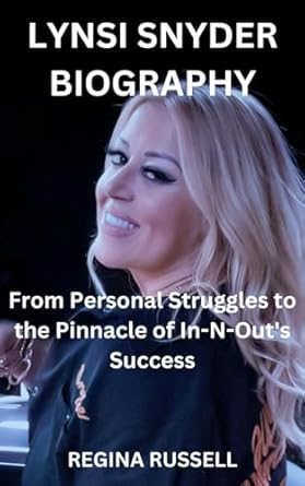 lynsi snyder biography from personal struggles to the pinnacle of in n outs success 1st edition regina