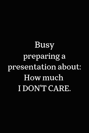 busy preparing a presentation about how much i don t care lined notebook for work time with a bit of sarcasm
