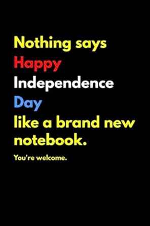 nothing says happy independence day like a brand new notebook funny sarcastic blank lined novelty gift for
