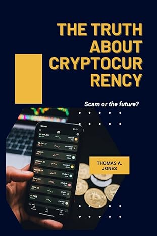 the truth about cryptocurrency scam or the future 1st edition thomas jones 979-8391975151