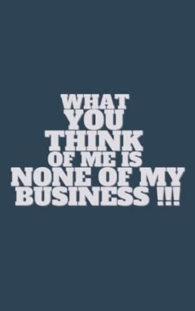 what you think of me is none of my business what you think of me is none of my business journal pocket size