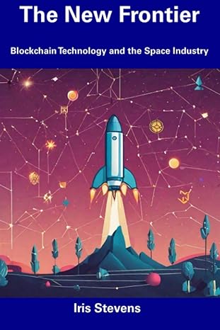 the new frontier blockchain technology and the space industry 1st edition iris stevens 979-8856509235