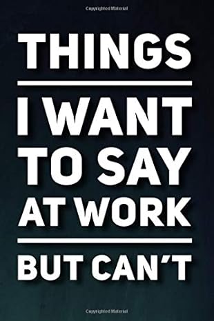 things i want to say at work but can t 110 page blank lined journal office work coworker manager gag gift