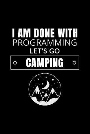 i am done with programming lets go camping funny programmer gift for men and women 1st edition campingdays