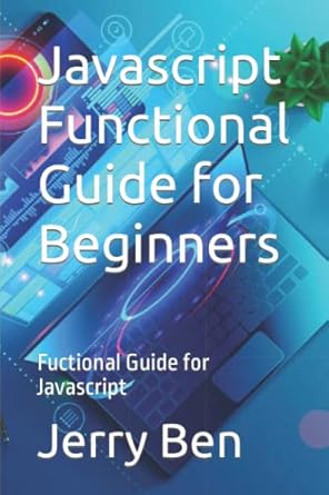 javascript functional guide for beginners fuctional guide for javascript 1st edition jerry ben 979-8831374018