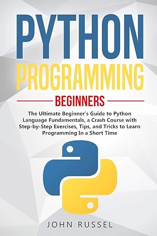 python programming the ultimate beginners guide to python language fundamentals a crash course with step by
