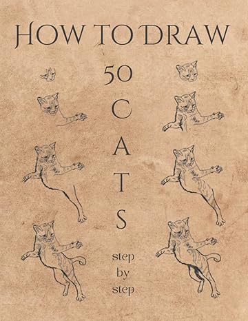 how to draw 50 cats a simple and easy step by step drawing guide book for adults creative gift for any feline