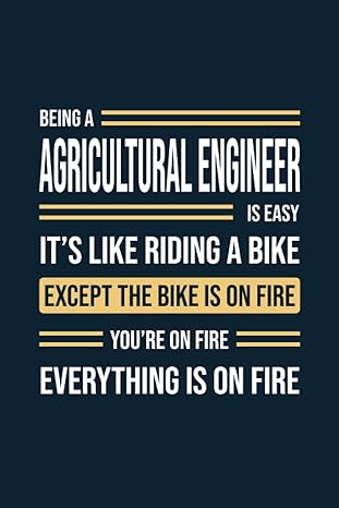 being an agricultural engineer is easy it s like riding a bike except the bike is on fire you re on fire
