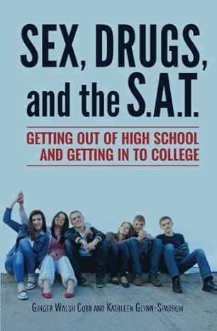 sex drugs and the sat getting out of high school and getting in to college 1st edition ginger walsh cobb