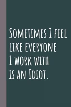 sometimes i feel like everyone i work with is an idiot lined notebook 1st edition nghia hoang tho b0bbqdmtvr