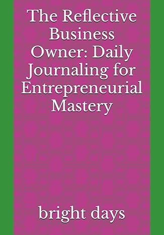 the reflective business owner daily journaling for entrepreneurial mastery 1st edition bright days b0c9sbnzz4