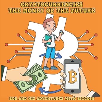 cryptocurrencies the money of the future bob and his adventures with bitcoin/educational story for kids boys