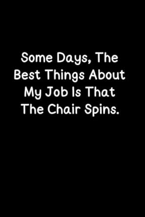 funny office gifts for coworkers some days the best thing about my job is that the chair spins 1st edition