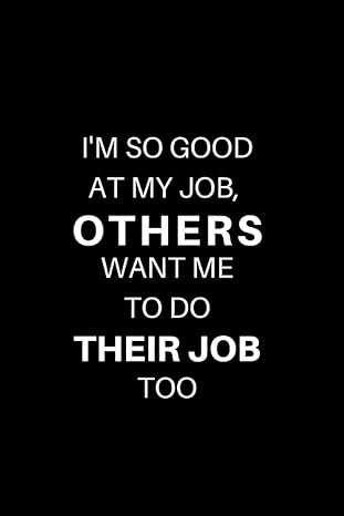 i m so good at my job others want me to do their job too notebook blank lined notebook funny gag gift