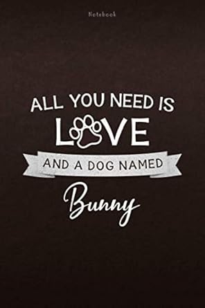 notebook all you need is love and a dog named bunny lined journal 6x9 inch personal weekly daily 112 pages
