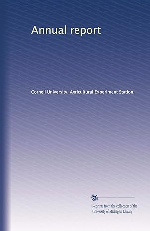 annual report 1st edition . cornell university. agricultural experiment station. b003hnoorw