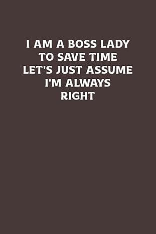 i am a boss lady to save time let s just assume i m always right sarcastic humor coworker notebook coworker