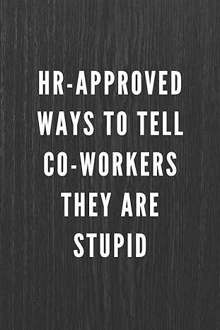 hr approved ways to tell co workers they are stupid funny gift for coworkers and friends blank work journal