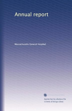 annual report 1st edition . massachusetts general hospital. b003r0m03k
