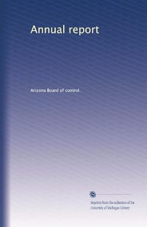annual report 1st edition . arizona board of control. b003tql1fk