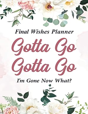 final wishes planner gotta go gotta go i m gone now what an end of life planning workbook helps organize your