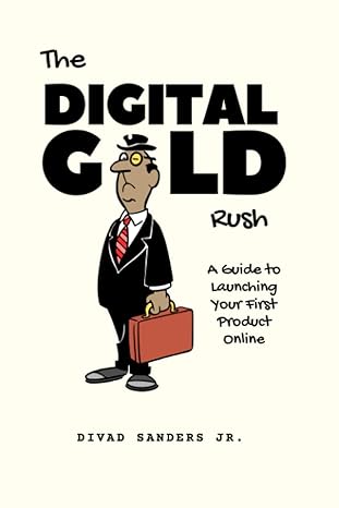 the digital gold rush a guide to launching your first product online 1st edition divad sanders jr.