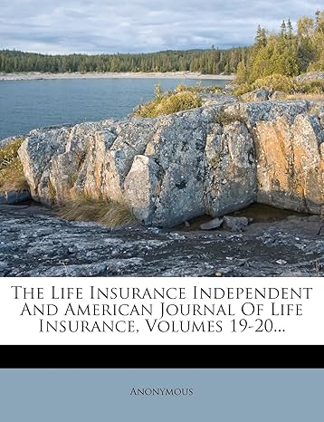 the life insurance independent and american journal of life insurance volumes 19 20 1st edition anonymous