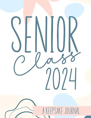 senior class of 2024 a keepsake journal to record the greatest year of your life 1st edition amber alisa