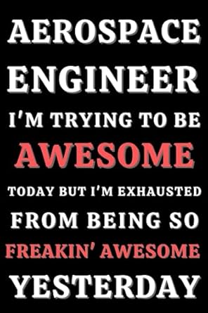 aerospace engineer i m trying to be awesome today but i m exhausted from being so freakin awesome yesterday 6