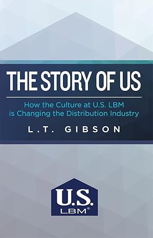 the story of us how the culture at u s lbm is changing the distribution industry 1st edition l. t. gibson