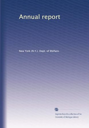 annual report 1st edition . new york . dept. of welfare. b003u5t6uc