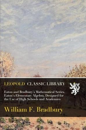 eaton and bradbury s mathematical series eaton s elementary algebra designed for the use of high schools and