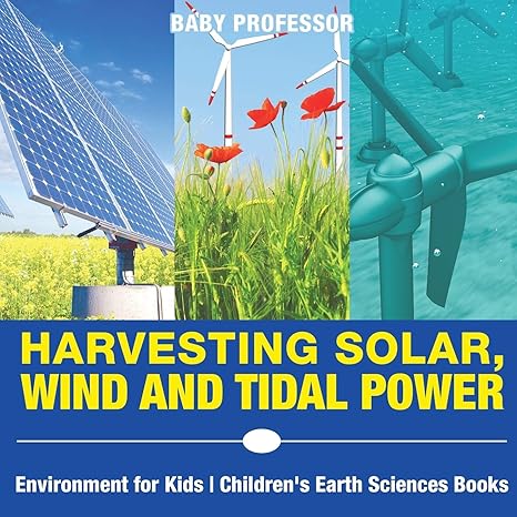 harvesting solar wind and tidal power environment for kids children s earth sciences books 1st edition baby
