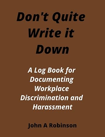 don t quite write it down a log book for documenting workplace discrimination and harassment 1st edition john