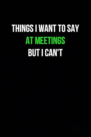 things i want to say at meetings but i can t funny notebook with quote on the cover for employee and coworker