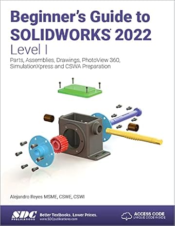 beginner s guide to solidworks 2022 level i parts assemblies drawings photoview 360 and simulationxpress 1st